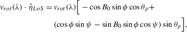 Mathematical equation: $$ \begin{aligned} \begin{split} v_{rot}(\lambda )\cdot \hat{\eta }_{LoS} = \,&v_{rot}(\lambda )\Big [ -\cos {B_0}\sin {\phi }\cos {\theta _\rho }+ \\&(\cos {\phi }\sin {\psi }-\sin {B_0}\sin {\phi }\cos {\psi })\sin {\theta _\rho } \Big ] , \end{split} \end{aligned} $$