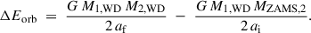 Mathematical equation: $$ \begin{aligned} \Delta E_{\rm {orb}} \;=\; \frac{G\,M_{1,\mathrm{{WD}}}\,M_{2,\mathrm{{WD}}}}{2\,a_{\rm {f}}} \;-\; \frac{G\,M_{1,\mathrm{{WD}}}\,M_{\rm {ZAMS},2}}{2\,a_{\rm i}}. \end{aligned} $$