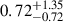 Mathematical equation: $ 0.72^{+1.35}_{-0.72} $