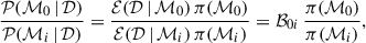 Mathematical equation: $$ \begin{aligned} \dfrac{\mathcal{P} (\mathcal{M} _0\,|\,\mathcal{D} )}{\mathcal{P} (\mathcal{M} _i\,|\,\mathcal{D} )} = \dfrac{\mathcal{E} (\mathcal{D} \,|\,\mathcal{M} _0) \,\pi (\mathcal{M} _0)}{\mathcal{E} (\mathcal{D} \,|\,\mathcal{M} _i)\,\pi (\mathcal{M} _i)} = \mathcal{B} _{0i}\,\dfrac{\pi (\mathcal{M} _0)}{\pi (\mathcal{M} _i)}, \end{aligned} $$