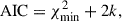 Mathematical equation: $$ \begin{aligned} \mathrm{AIC}&= \chi ^2_{\mathrm{min} } + 2k,\end{aligned} $$