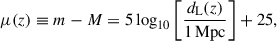 Mathematical equation: $$ \begin{aligned} \mu (z) \equiv m - M = 5 \log _{10} \left[\frac{d_{\mathrm{L} }(z)}{1\,\mathrm{Mpc}}\right] + 25, \end{aligned} $$