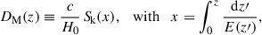 Mathematical equation: $$ \begin{aligned} D_{\mathrm{M} }(z) \equiv \dfrac{c}{H_0}\,{S\!}_{\mathrm{k} }(x), \quad \mathrm{with} \quad x = \int _0^z \frac{\mathrm{d}z\prime }{E(z\prime )}, \end{aligned} $$