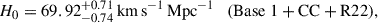 Mathematical equation: $$ \begin{aligned} H_0&= 69.92^{+0.71}_{-0.74}\,\mathrm{km}\,\mathrm{s}^{-1}\,\mathrm{Mpc}^{-1} \quad (\mathrm{Base\ 1 + CC + R22} ),\end{aligned} $$