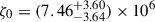 Mathematical equation: $ \zeta_0 = (7.46^{+3.60}_{-3.64}) \times 10^6 $