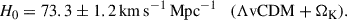 Mathematical equation: $$ \begin{aligned} H_0&= 73.3 \pm 1.2\,\mathrm{km}\,\mathrm{s}^{-1}\,\mathrm{Mpc}^{-1} \quad (\Lambda \mathrm{vCDM} + \Omega _{\mathrm{K} }). \end{aligned} $$