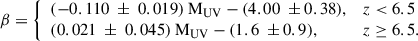 Mathematical equation: $$ \beta = {\left\{ \begin{array}{ll} (-0.110 \ \pm \ 0.019) \ \mathrm{M} _{\mathrm{UV} } - (4.00 \ \pm 0.38),&z < 6.5 \\ (0.021 \ \pm \ 0.045) \ \mathrm{M} _{\mathrm{UV} } - (1.6 \ \pm 0.9),&z \ge 6.5. \end{array}\right.} $$