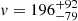 Mathematical equation: $ v = 196_{-79}^{+92} $