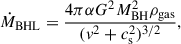 Mathematical equation: $$ \begin{aligned} \dot{M}_{\rm {BHL}} = \frac{4 \pi \alpha G^2 M_{\rm {BH}}^2 \rho _{\rm {gas}}}{(v^2 + c_{\rm s}^2)^{3/2}}, \end{aligned} $$