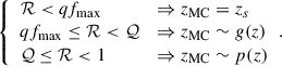Mathematical equation: $$ \begin{aligned} {\left\{ \begin{array}{ll} \mathcal{R} < qf_{\rm max}&\Rightarrow z_{\rm MC} = z_s \\ qf_{\rm max} \le \mathcal{R} < \mathcal{Q}&\Rightarrow z_{\rm MC} \sim g(z) \\ \mathcal{Q} \le \mathcal{R} < 1&\Rightarrow z_{\rm MC} \sim p(z) \end{array}\right.}. \end{aligned} $$