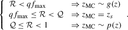 Mathematical equation: $$ \begin{aligned} {\left\{ \begin{array}{ll} \mathcal{R} < qf_{\rm max}&\Rightarrow z_{\rm MC} \sim g(z) \\ qf_{\rm max} \le \mathcal{R} < \mathcal{Q}&\Rightarrow z_{\rm MC} = z_s \\ \mathcal{Q} \le \mathcal{R} < 1&\Rightarrow z_{\rm MC} \sim p(z) \end{array}\right.}. \end{aligned} $$