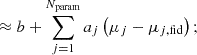 Mathematical equation: $$ \begin{aligned}&\approx b + \sum _{j = 1}^{N_\mathrm{param} } a_{j}\left(\mu _j-\mu _{j,\mathrm{fid} }\right); \end{aligned} $$