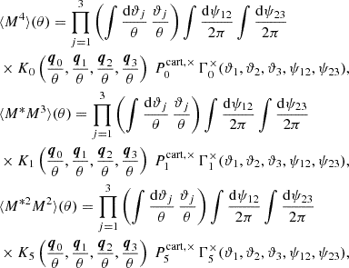 Mathematical equation: $$ \begin{aligned}&\langle M^4 \rangle (\theta ) = \prod _{j = 1}^3 \left(\int \frac{\mathrm{d}\vartheta _j}{\theta }\, \frac{\vartheta _j}{\theta } \right) \int \frac{\mathrm{d}\psi _{12}}{2\pi } \int \frac{\mathrm{d}\psi _{23}}{2\pi }\nonumber \\&\times K_0\left(\frac{\boldsymbol{q}_{0}}{\theta },\frac{\boldsymbol{q}_{1}}{\theta },\frac{\boldsymbol{q}_{2}}{\theta },\frac{\boldsymbol{q}_{3}}{\theta }\right)\ P_{0}^{\mathrm{cart} ,\times }\,\Gamma _{0}^\times (\vartheta _1, \vartheta _2, \vartheta _3 , \psi _{12},\psi _{23}),\nonumber \\&\langle M^*M^3\rangle (\theta ) = \prod _{j = 1}^3 \left(\int \frac{\mathrm{d}\vartheta _j}{\theta }\, \frac{\vartheta _j}{\theta } \right) \int \frac{\mathrm{d}\psi _{12}}{2\pi } \int \frac{\mathrm{d}\psi _{23}}{2\pi }\nonumber \\&\times K_1\left(\frac{\boldsymbol{q}_{0}}{\theta },\frac{\boldsymbol{q}_{1}}{\theta },\frac{\boldsymbol{q}_{2}}{\theta },\frac{\boldsymbol{q}_{3}}{\theta }\right)\ P_{1}^{\mathrm{cart} ,\times }\,\Gamma _{1}^\times (\vartheta _1, \vartheta _2, \vartheta _3 , \psi _{12},\psi _{23}),\nonumber \\&\langle M^{*2}M^{2}\rangle (\theta ) = \prod _{j = 1}^3 \left(\int \frac{\mathrm{d}\vartheta _j}{\theta }\, \frac{\vartheta _j}{\theta } \right) \int \frac{\mathrm{d}\psi _{12}}{2\pi } \int \frac{\mathrm{d}\psi _{23}}{2\pi }\nonumber \\&\times K_5\left(\frac{\boldsymbol{q}_{0}}{\theta },\frac{\boldsymbol{q}_{1}}{\theta },\frac{\boldsymbol{q}_{2}}{\theta },\frac{\boldsymbol{q}_{3}}{\theta }\right)\ P_{5}^{\mathrm{cart} ,\times }\,\Gamma _{5}^\times (\vartheta _1, \vartheta _2, \vartheta _3 , \psi _{12},\psi _{23}), \end{aligned} $$