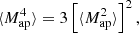 Mathematical equation: $$ \begin{aligned} \langle M_{\mathrm{ap} }^4\rangle&= 3\left[ \langle M_{\mathrm{ap} }^2\rangle \right]^2, \end{aligned} $$