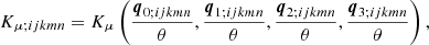Mathematical equation: $$ \begin{aligned} K_{\mu ;ijkmn} = K_\mu \left(\frac{\boldsymbol{q}_{0;ijkmn}}{\theta },\frac{\boldsymbol{q}_{1;ijkmn}}{\theta },\frac{\boldsymbol{q}_{2;ijkmn}}{\theta },\frac{\boldsymbol{q}_{3;ijkmn}}{\theta }\right), \end{aligned} $$
