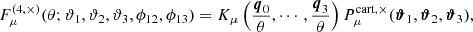 Mathematical equation: $$ F_\mu ^{(4,\times )}(\theta ;\vartheta _1,\vartheta _2,\vartheta _3,\phi _{12},\phi _{13}) = K_\mu \left(\frac{\boldsymbol{q}_{0}}{\theta },\cdots , \frac{\boldsymbol{q}_{3}}{\theta }\right) P^{\mathrm{cart} ,\times }_\mu (\boldsymbol{\vartheta }_1, \boldsymbol{\vartheta }_2, \boldsymbol{\vartheta }_3), $$