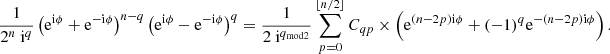 Mathematical equation: $$ \begin{aligned} \frac{1}{2^n\ \mathrm{i} ^q}\left(\mathrm{e} ^{\mathrm{i} \phi }+\mathrm{e} ^{- \mathrm{i} \phi }\right)^{n-q}\left(\mathrm{e} ^{\mathrm{i} \phi }-\mathrm{e} ^{- \mathrm{i} \phi }\right)^{q} = \frac{1}{2\ \mathrm{i} ^{q_\mathrm{mod2} }}\sum _{p = 0}^{\lfloor n/2 \rfloor } C_{qp} \times \left( \mathrm{e} ^{(n-2p) \mathrm{i} \phi }+(-1)^q\mathrm{e} ^{-(n-2p) \mathrm{i} \phi }\right). \end{aligned} $$