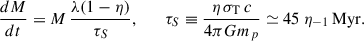 Mathematical equation: $$ \begin{aligned} \frac{dM}{dt}=M\,\frac{\lambda (1-\eta )}{\tau _S}, \qquad \tau _S \equiv \frac{\eta \,\sigma _{\rm T}\,c}{4\pi G m_p} \simeq 45\ \eta _{-1}\,\mathrm{Myr}. \end{aligned} $$