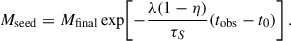 Mathematical equation: $$ \begin{aligned} M_{\rm seed}=M_{\rm final}\exp \!\left[-\frac{\lambda (1-\eta )}{\tau _S}(t_{\rm obs}-t_0)\right]. \end{aligned} $$