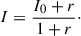 Mathematical equation: $$ \begin{aligned} I = \frac{I_0 + r}{1+r}\cdot \end{aligned} $$