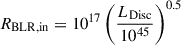 Mathematical equation: $$ \begin{aligned} R_{\rm BLR,in}& = 10^{17}\left(\frac{L_{\rm Disc}}{10^{45}}\right)^{0.5}\end{aligned} $$