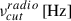 Mathematical equation: $ \nu^{radio}_{cut} \left[\mathrm{Hz}\right] $