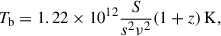 Mathematical equation: $$ \begin{aligned} T_{\text{b}} = 1.22 \times 10^{12}\frac{S}{s^2 \nu ^2}(1+z)\,\mathrm{K} , \end{aligned} $$