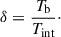 Mathematical equation: $$ \begin{aligned} \delta =\frac{T_\text{b}}{T_\text{int}}\cdot \end{aligned} $$