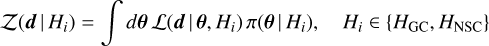 Mathematical equation: ${\cal Z}\left( {d\mid {H_i}} \right) = \mathop \smallint \nolimits^ d\theta {\cal L}\left( {d\mid \theta ,{H_i}} \right)\pi \left( {\theta \mid {H_i}} \right),\quad {H_i} \in \left\{ {{H_{{\rm{GC}}}},{H_{{\rm{NSC}}}}} \right\}$
