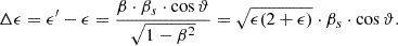 Mathematical equation: $$ \begin{aligned} \Delta \epsilon = \epsilon ^{\prime } - \epsilon = \frac{\beta \cdot \beta _{s} \cdot \cos \vartheta }{\sqrt{1-\beta ^{2}}} = \sqrt{\epsilon (2+\epsilon )} \cdot \beta _{s} \cdot \cos \vartheta .\end{aligned} $$