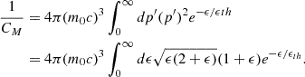 Mathematical equation: $$ \begin{aligned} \frac{1}{C_{M}}&= 4\pi (m_{0}c)^{3} \int _{0}^{\infty } dp^{\prime } (p^{\prime })^{2} e^{-\epsilon /\epsilon {th}} \nonumber \\&= 4\pi (m_{0}c)^{3} \int _{0}^{\infty } d\epsilon \sqrt{\epsilon (2+\epsilon )} (1+\epsilon ) e^{-\epsilon /\epsilon _{th}} .\end{aligned} $$