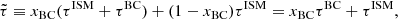Mathematical equation: $$ \begin{aligned} \tilde{\tau } \equiv x_{\rm BC} (\tau ^\mathrm{ISM} + \tau ^\mathrm{BC}) + (1 - x_{\rm BC}) \tau ^\mathrm{ISM} = x_{\rm BC} \tau ^\mathrm{BC} + \tau ^\mathrm{ISM}, \end{aligned} $$