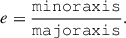 Mathematical equation: $$ \begin{aligned} e = \frac{\mathtt{minor axis }}{\mathtt{major axis }}. \end{aligned} $$