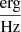 Mathematical equation: $ \frac{\mathrm{{erg}}}{\mathrm{{Hz}}} $