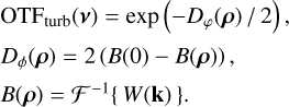 Mathematical equation: $\[\begin{aligned}& \operatorname{OTF}_{\text {turb}}(\boldsymbol{\nu})=\exp \left(-D_{\varphi}(\boldsymbol{\rho}) / 2\right), \\& D_\phi(\boldsymbol{\rho})=2(B(0)-B(\boldsymbol{\rho})), \\& B(\boldsymbol{\rho})=\mathcal{F}^{-1}\{W(\mathbf{k})\}.\end{aligned}\]$