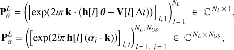 Mathematical equation: $\[\begin{aligned}\mathbf{P}_{\theta}^{L}=\left([\exp (2 i \pi ~\mathbf{k} \cdot(\mathbf{h}[l] \boldsymbol{\theta}-\mathbf{V}[l] \Delta t))]_{l, ~1}\right)_{l=1}^{N_{L}} \in \mathbb{C}^{N_{L} \times 1}\\\mathbf{P}_{\alpha}^{L}=\left(\left[\exp \left(2 i \pi ~\mathbf{h}[l]\left(\boldsymbol{\alpha}_{i} \cdot \mathbf{k}\right)\right)\right]_{l, ~i}\right)_{l=1, ~i=1}^{N_{L}, N_{G S}} \in \mathbb{C}^{N_{L} \times N_{G S}},\end{aligned}\]$