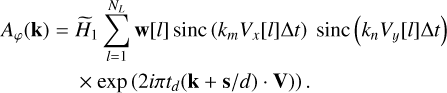 Mathematical equation: $\[\begin{aligned}A_{\varphi}(\mathbf{k})= & \widetilde{H}_1 \sum_{l=1}^{N_L} \mathbf{w}[l] \operatorname{sinc}\left(k_m V_x[l] \Delta t\right) \operatorname{sinc}\left(k_n V_y[l] \Delta t\right) \\& \left.\times \exp \left(2 i \pi t_d(\mathbf{k}+\mathbf{s} / d) \cdot \mathbf{V}\right)\right).\end{aligned}\]$