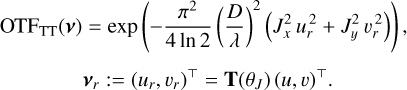 Mathematical equation: $\[\begin{aligned}\operatorname{OTF}_{\mathrm{TT}}(\boldsymbol{\nu})=\exp \left(-\frac{\pi^2}{4 ~\ln~ 2}\left(\frac{D}{\lambda}\right)^2\left(J_x^2 u_r^2+J_y^2 v_r^2\right)\right),\\\boldsymbol{\nu}_r:=\left(u_r, v_r\right)^{\top}=\mathbf{T}\left(\theta_J\right)(u, v)^{\top}.\end{aligned}\]$