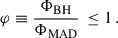 Mathematical equation: $$ \begin{aligned} \varphi \equiv \frac{\Phi _{\mathrm{BH}}}{\Phi _{\rm MAD}} \, \le 1 \, . \end{aligned} $$