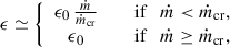 Mathematical equation: $$ \begin{aligned} \epsilon \simeq \left\{ \begin{array}{ c l } \epsilon _0 \, \frac{\dot{m}}{\dot{m}_{\rm cr}}&\quad \text{ if} \quad \dot{m} < \dot{m}_{\rm cr}, \\ \epsilon _0&\quad \text{ if} \quad \dot{m} \ge \dot{m}_{\rm cr}, \\ \end{array} \right. \end{aligned} $$