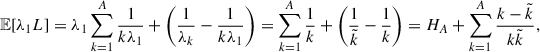 Mathematical equation: $$ \begin{aligned} \mathbb{E} [\lambda _1L] = \lambda _1 \sum _{k = 1}^{A} \frac{1}{k\lambda _1} + \left(\frac{1}{\lambda _k} - \frac{1}{k\lambda _1}\right) = \sum _{k = 1}^{A} \frac{1}{k} + \left(\frac{1}{\tilde{k}} - \frac{1}{k}\right) = H_A + \sum _{k = 1}^{A} \frac{k - \tilde{k}}{k\tilde{k}} , \end{aligned} $$