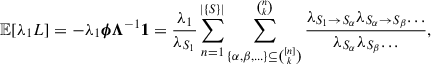 Mathematical equation: $$ \begin{aligned} \mathbb{E} [\lambda _1L] = -\lambda _1\boldsymbol{\phi } \boldsymbol{\Lambda }^{-1}\boldsymbol{1} =\frac{\lambda _1}{\lambda _{S_1}} \sum _{n = 1}^{|\{S\}|} \sum _{\{\alpha , \beta , ...\} \subseteq {[n] \atopwithdelims ()k}}^{n \atopwithdelims ()k} \frac{\lambda _{S_1 \rightarrow S_{\alpha }} \lambda _{S_{\alpha } \rightarrow S_{\beta }} ...}{\lambda _{S_{\alpha }}\lambda _{S_{\beta }} ...}, \end{aligned} $$