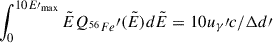 Mathematical equation: $ \int_0^{10E{\prime}_{\mathrm{max}}}\tilde E Q_{^{56}Fe}{\prime}(\tilde E) d\tilde E = 10u_{\gamma}{\prime}c / \Delta d{\prime} $