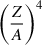 Mathematical equation: $ \left(\frac{Z}{A}\right)^4 $
