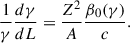 Mathematical equation: $$ \begin{aligned} \frac{1}{\gamma }\frac{d\gamma }{dL} = \frac{Z^2}{A} \frac{\beta _0(\gamma )}{c} . \end{aligned} $$