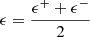 Mathematical equation: $ \epsilon = \frac{\epsilon^+ + \epsilon^-}{2} $