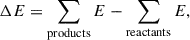 Mathematical equation: $$ \begin{aligned} \Delta E=\sum _{\rm products}{E}-\sum _{\rm reactants}{E}, \end{aligned} $$