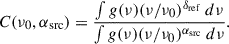 Mathematical equation: $$ \begin{aligned} C(\nu _0,\alpha _{\rm src}) = \frac{\int g(\nu )(\nu /\nu _0)^{\delta _{\rm ref}}\ d\nu }{\int g(\nu )(\nu /\nu _0)^{\alpha _{\rm src}} \ d\nu }. \end{aligned} $$
