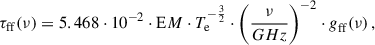 Mathematical equation: $$ \begin{aligned} \begin{split} \tau _{\rm ff}(\nu ) = 5.468 \cdot 10^{-2} \cdot \mathrm EM \cdot {T}_{\rm e}^{-\frac{3}{2}} \cdot \left( \frac{\nu }{GHz} \right)^{-2} \cdot \textit{g}_{\rm ff}(\nu )\,, \end{split} \end{aligned} $$