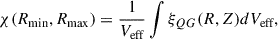 Mathematical equation: $$ \begin{aligned} \chi (R_{\text{min}}, R_{\text{max}}) = \frac{1}{V_{\text{eff}}} \int \xi _{QG}(R, Z) dV_{\text{eff}} , \end{aligned} $$